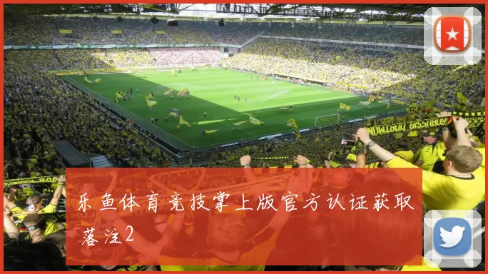 乐鱼体育竞技掌上版官方认证获取 落注2