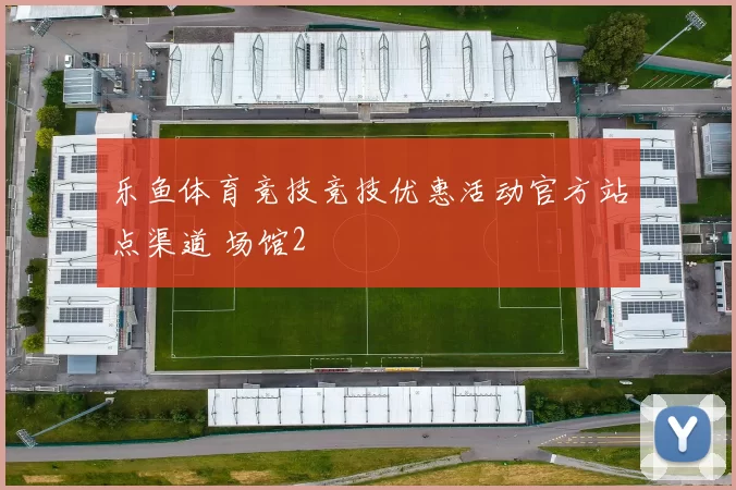 乐鱼体育竞技竞技优惠活动官方站点渠道 场馆2