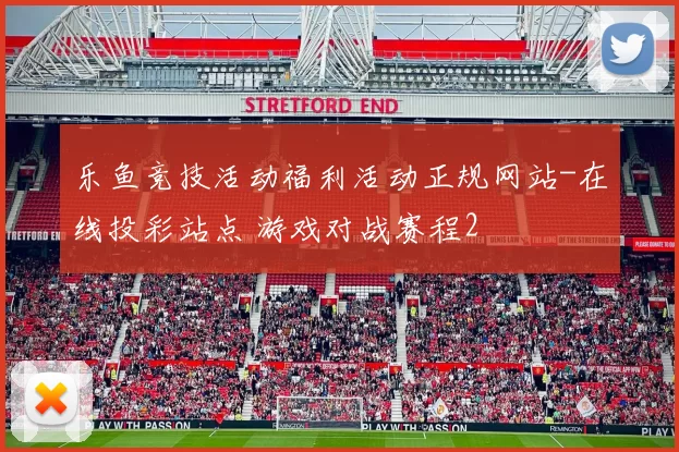 乐鱼竞技活动福利活动正规网站-在线投彩站点 游戏对战赛程2