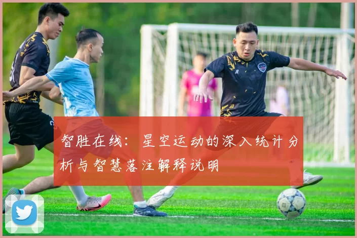 智胜在线：星空运动的深入统计分析与智慧落注解释说明